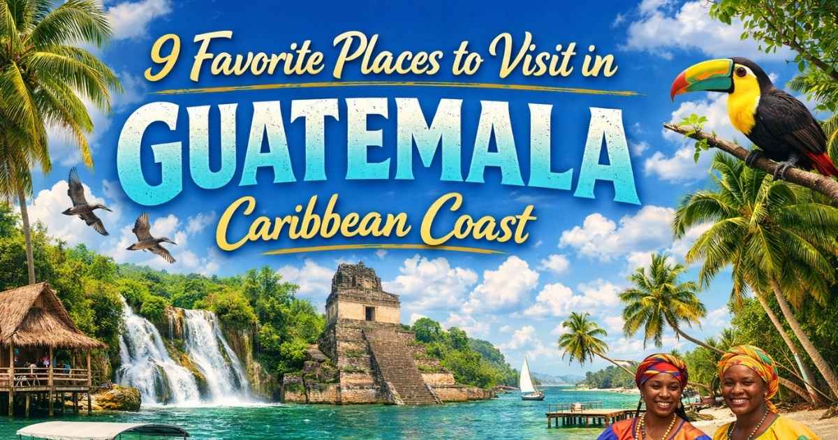 Top 9 Favorite Places to Visit in Guatemala Caribbean Coast